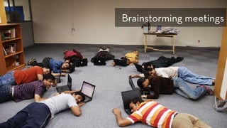 Brainstorming meetings
 