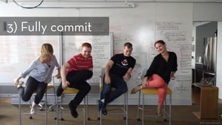 Photo: Jessie Shternshus
3) Fully commit
 