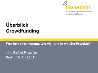 Überblick
Crowdfunding

Wer investiert warum, wie viel und in welche Projekte?

Jörg Eisfeld-Reschke
Berlin, 15. April 2011
 