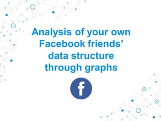 Analysis of your own Facebook friends’ data structure through graphs | PDF