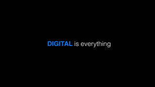 Marketing is everything ……DIGITAL
 