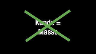 Kunde =
Masse
 