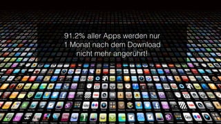 91.2% aller Apps werden nur
1 Monat nach dem Download
nicht mehr angerührt!
28
Quelle: untether.tv
 