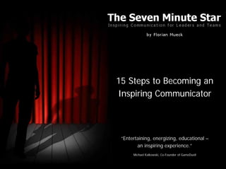 15 Steps to Becoming an
Inspiring Communicator



 “Entertaining, energizing, educational –
        an inspiring experience.”
      Michael Kalkowski, Co-Founder of GameDuell
 