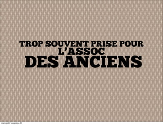 TROP SOUVENT PRISE POUR
                            L’ASSOC
                         DES ANCIENS


mercredi 2 novembre 11
 