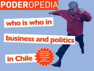 PODEROPEDIA
 who is who in

 business and politics
              keynote @
            latinamerican



 in Chile
              civic media
             experiences
                 panel
             SXSWI 2012
 