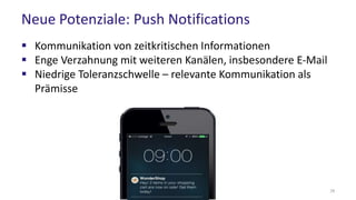 Neue Potenziale: Push Notifications
 Kommunikation von zeitkritischen Informationen
 Enge Verzahnung mit weiteren Kanälen, insbesondere E-Mail
 Niedrige Toleranzschwelle – relevante Kommunikation als
Prämisse
28
 