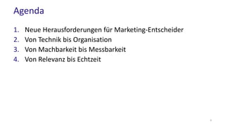 Agenda
1. Neue Herausforderungen für Marketing-Entscheider
2. Von Technik bis Organisation
3. Von Machbarkeit bis Messbarkeit
4. Von Relevanz bis Echtzeit
4
 