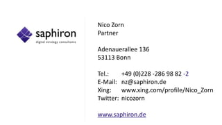 Nico Zorn
Partner
Adenauerallee 136
53113 Bonn
Tel.: +49 (0)228 -286 98 82 -2
E-Mail: nz@saphiron.de
Xing: www.xing.com/profile/Nico_Zorn
Twitter: nicozorn
www.saphiron.de
 