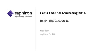 Cross Channel Marketing 2016
Berlin, den 01.09.2016
Nico Zorn
saphiron GmbH
 