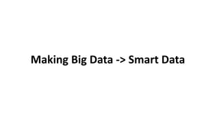 Making Big Data -> Smart Data
 
