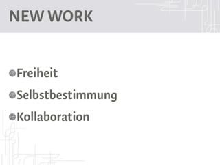 NEW WORK


Freiheit
Selbstbestimmung
Kollaboration
 