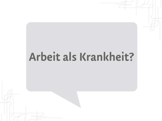 Arbeit als Krankheit?
 