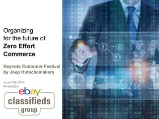 Organizing
for the future of
Zero Effort
Commerce
Keynote Customer Festival
by Joep Hutschemakers
June 10th 2014
Amsterdam
 