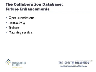 The Collaboration Database: Future Enhancements Open submissions Interactivity Training Matching service 