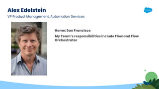 Alex Edelstein
Home: San Francisco
My Team’s responsibilities include Flow and Flow
Orchestrator
VP Product Management, Au...