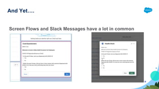And Yet….
Screen Flows and Slack Messages have a lot in common
 