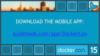 DOWNLOAD THE MOBILE APP:
guidebook.com/app/DockerCon
 