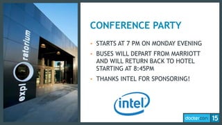 CONFERENCE PARTY
• STARTS AT 7 PM ON MONDAY EVENING
• BUSES WILL DEPART FROM MARRIOTT
AND WILL RETURN BACK TO HOTEL
STARTING AT 8:45PM
• THANKS INTEL FOR SPONSORING!
 