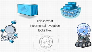 This is what
incremental revolution
looks like.
 