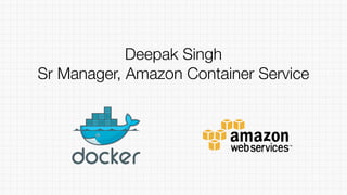 Deepak Singh
Sr Manager, Amazon Container Service
 