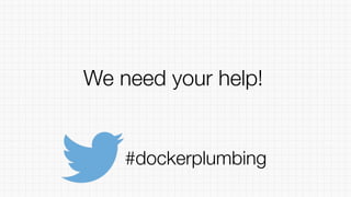We need your help!
#dockerplumbing
 