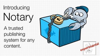 Notary
Introducing
experimental
A trusted
publishing
system for any
content.
 