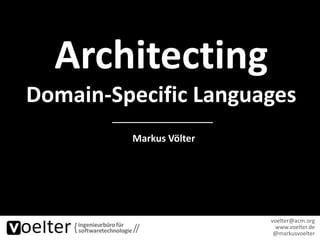 Architecting 
Domain-Specific Languages 
Markus Völter 
voelter@acm.org 
www.voelter.de 
@markusvoelter 
 