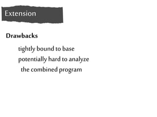 Extension 
BDerhawavbiaocrks 
tightly bound to base 
potentially hard to analyze 
the combined program 
 