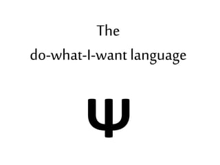 The 
do-what-I-want language 
Ѱ 
 
