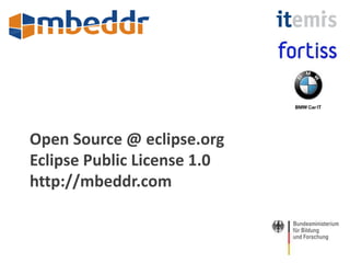 Open Source @ eclipse.org 
Eclipse Public License 1.0 
http://mbeddr.com 
 
