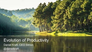 Evolution of Productivity
Daniel Kraft, CEO Sitrion
@danielkraft
 