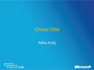 Chose title

 Miha Kralj
 