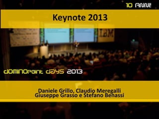 Keynote 2013
Daniele Grillo, Claudio Meregalli
Giuseppe Grasso e Stefano Benassi
 