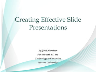 Creating Effective Slide Presentations ,[object Object],[object Object],[object Object],[object Object]