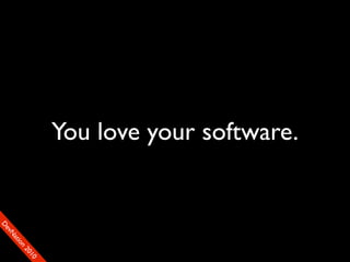 You love your software.
D
ev
   N
    at
    io
       n
         20
           10
 