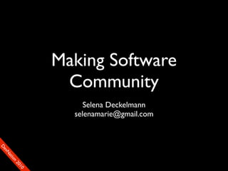 Making Software
                 Community
                     Selena Deckelmann
                  selenamarie@gmail.com
D
ev
   N
    at
    io
       n
         20
           10
 