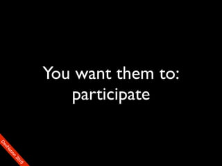 You want them to:
                       participate
D
FeO
  vSNDaE
       tiM
         on
           22
            0001
               90
 