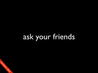 ask your friends
                                  90
                                 01
                               00
                              22
                            on
                          tiM
                        DaE
                     vSN
                   FeO
                   D
 