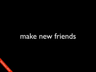make new friends
                                  90
                                 01
                               00
                              22
                            on
                          tiM
                        DaE
                     vSN
                   FeO
                   D
 