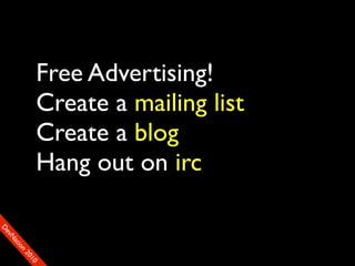 Free Advertising!
               Create a mailing list
               Create a blog
               Hang out on irc
D
FeO
  vSNDaE
       tiM
         on
           22
            0001
               90
 