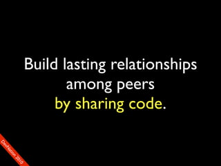 Build lasting relationships
                       among peers
                     by sharing code.
D
FeO
  vSNDaE
       tiM
         on
           22
            0001
               90
 