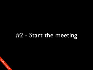 #2 - Start the meeting
                                        90
                                       01
                                     00
                                    22
                                  on
                                tiM
                              DaE
                           vSN
                         FeO
                         D
 