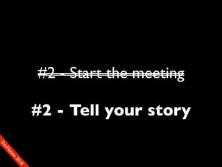 #2 - Start the meeting

                    #2 - Tell your story
D
FeO
  vSNDaE
       tiM
         on
           22
            0001
               90
 