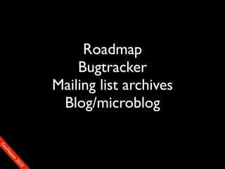 Roadmap
                        Bugtracker
                    Mailing list archives
                     Blog/microblog
D
FeO
  vSNDaE
       tiM
         on
           22
            0001
               90
 