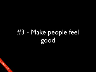 #3 - Make people feel
                           good
D
FeO
  vSNDaE
       tiM
         on
           22
            0001
               90
 