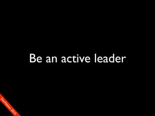 Be an active leader
                                     90
                                    01
                                  00
                                 22
                               on
                             tiM
                           DaE
                        vSN
                      FeO
                      D
 