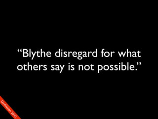 “Blythe disregard for what
                others say is not possible.”
D
FeO
  vSNDaE
       tiM
         on
           22
            0001
               90
 