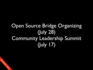 Open Source Bridge Organizing
                              (July 28)
                    Community Leadership Summit
                              (July 17)
D
FeO
  vSNDaE
       tiM
         on
           22
            0001
               90
 
