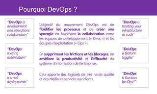 Pourquoi DevOps ? 
“DevOps is 
development 
and operations 
collaboration” 
“DevOps is 
treating your 
infrastructure 
as ...